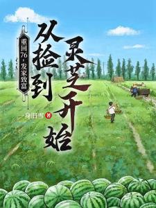 重回76发家致富从捡到灵芝开始